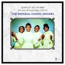 Imperial Gospel Singers - Leave It All to Him: The Savoy & Gospel Singles 1958-1962