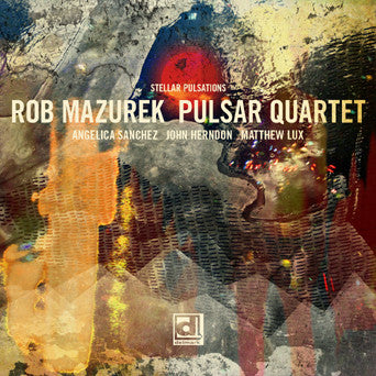 Rob Mazurek Pulsar Quartet - Stellar Pulsations