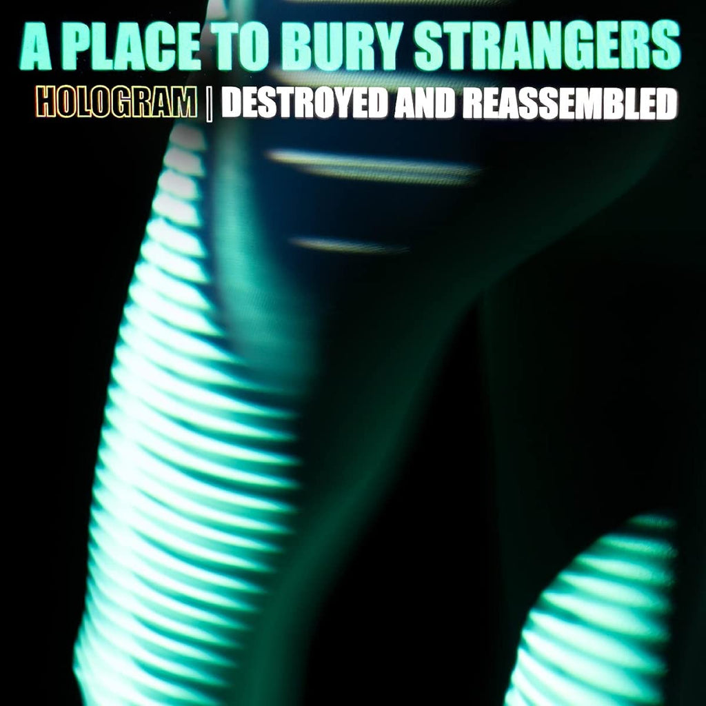 A Place to Bury Strangers - Hologram | Destroyed & Reassembled