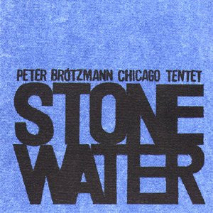 Peter Brotzmann Chicago Tentet - Stone / Water