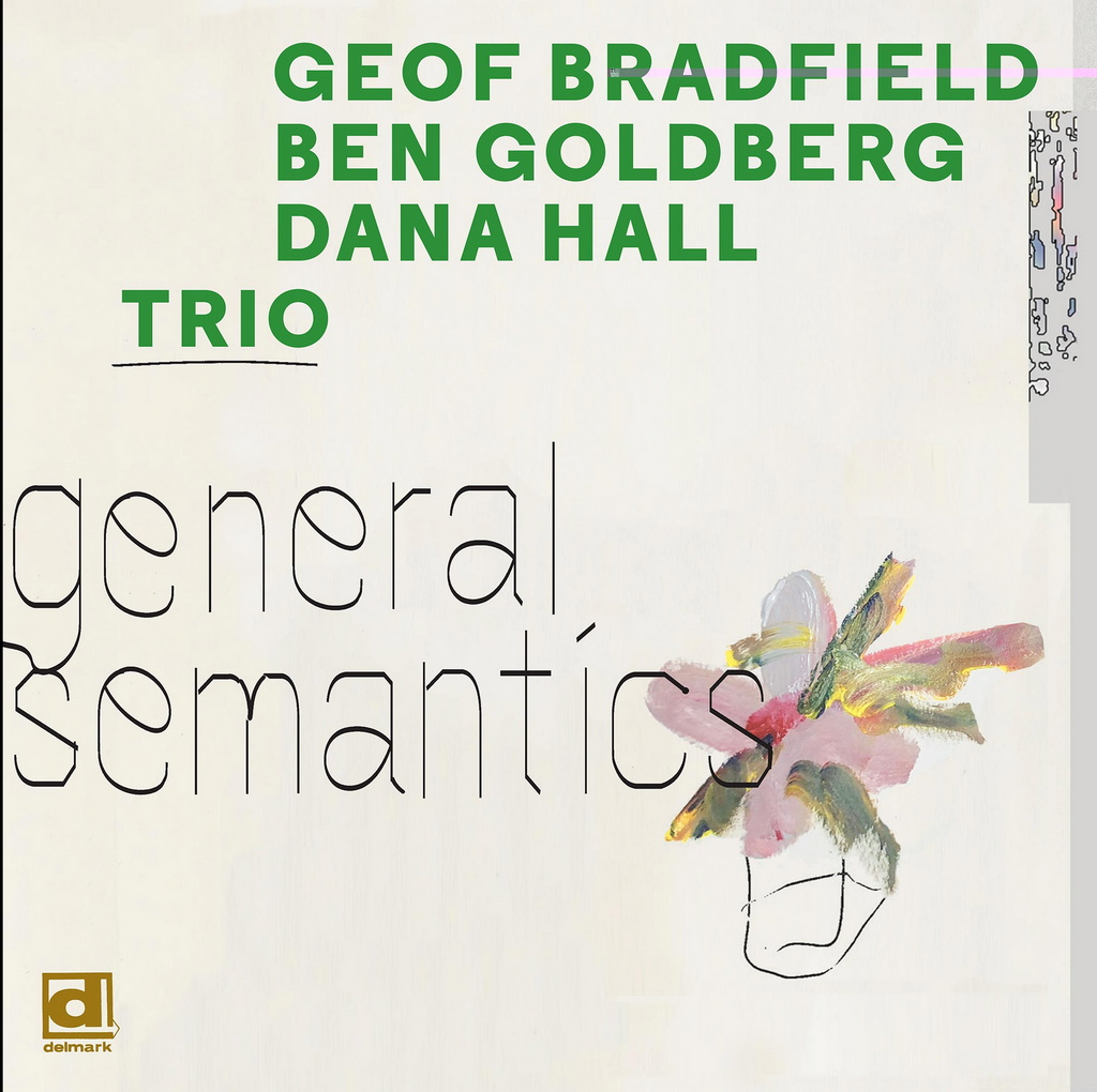 Geof Bradfield / Ben Goldberg / Dana Hall Trio – General Semantics