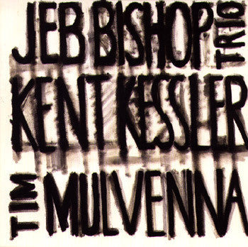 Jeb Bishop Trio - Bishop / Kessler / Mulvenna