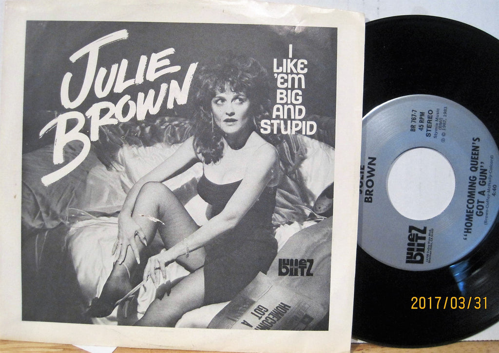 Julie Brown - I Like 'Em Big and Stupid b/w Homecoming Queen's Got A Gun