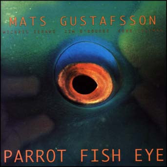 Mats Gustafsson - Parrot Fish Eye
