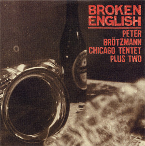 Peter Brotzmann - Chicago Tentet Plus Two - Broken English